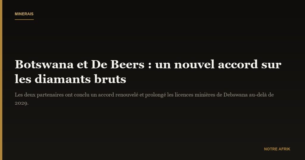 Minerais: le Botswana et De Beers scellent un nouvel accord sur la vente de diamants bruts