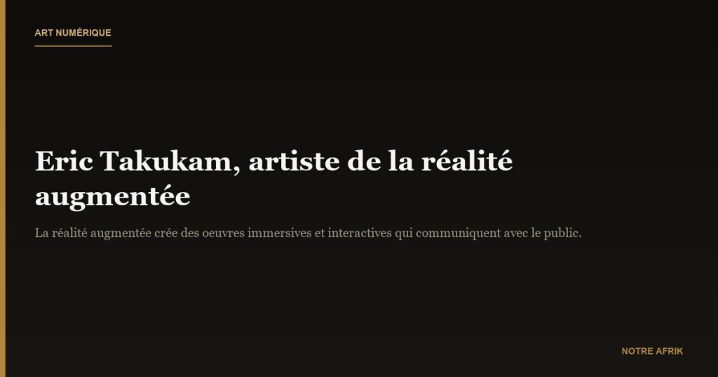 Art : Eric Takukam raconte la réalité augmentée (vidéo)