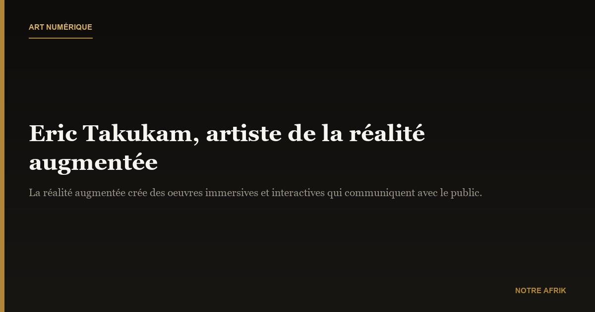Art : Eric Takukam raconte la réalité augmentée (vidéo)