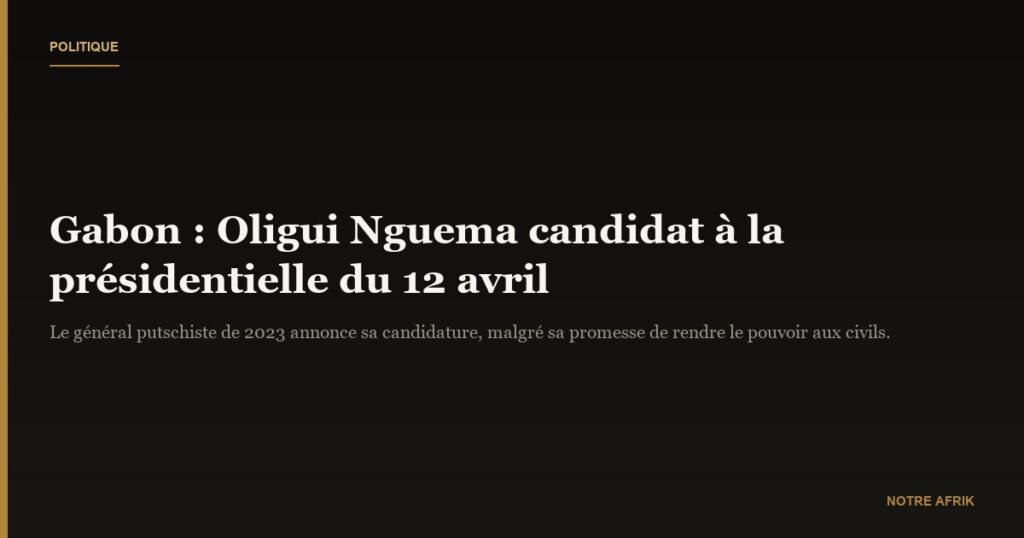 Gabon : le général Brice Oligui Nguema candidat à la présidentielle