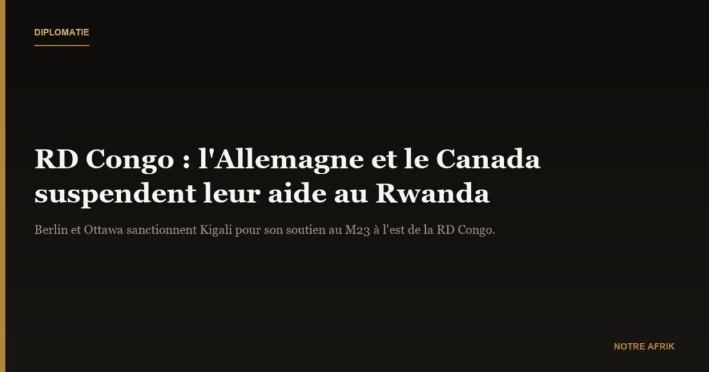 RD Congo : l’Allemagne et le Canada arrêtent leurs aides au Rwanda