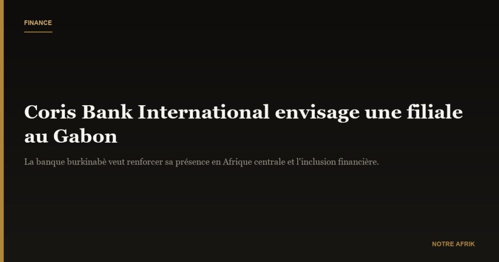 Gabon : Coris Bank international envisage l’ouverture d’une filiale