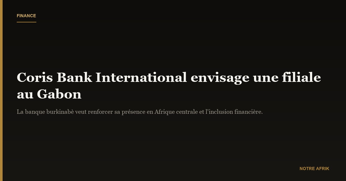 Gabon : Coris Bank international envisage l’ouverture d’une filiale