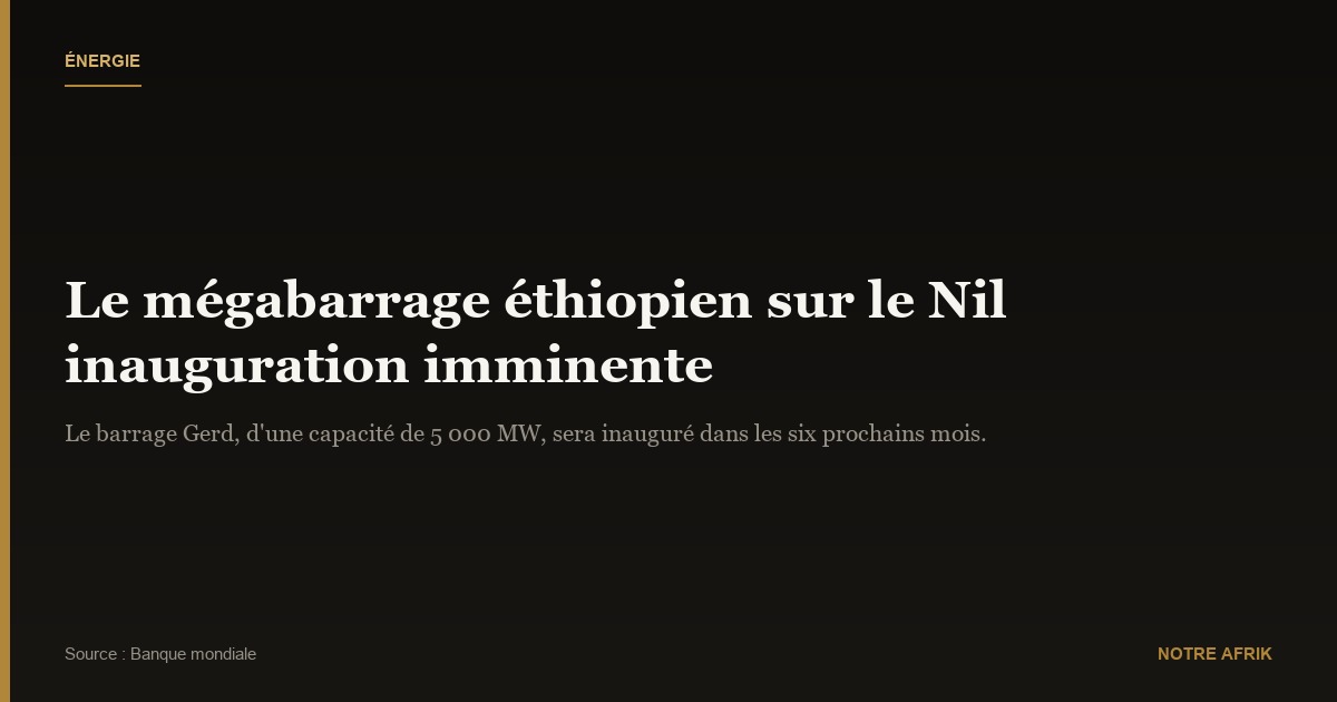 Ethiopie : le mégabarrage sur le Nil sera inauguré « dans les six prochains mois »