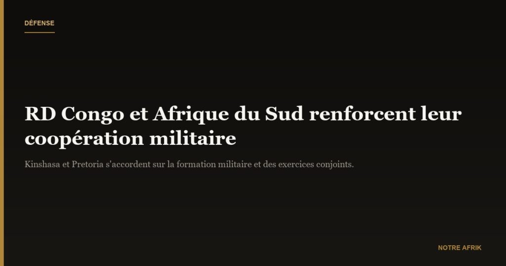 Coopération militaire : la RD Congo et l'Afrique du Sud renforcent leurs liens