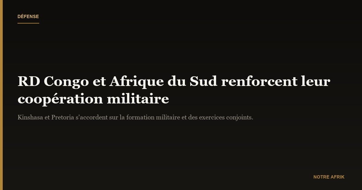 Coopération militaire : la RD Congo et l'Afrique du Sud renforcent leurs liens