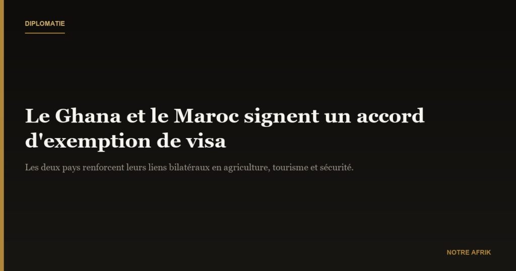 Voyage : le Ghana et le Maroc signent un accord d'exemption de visa