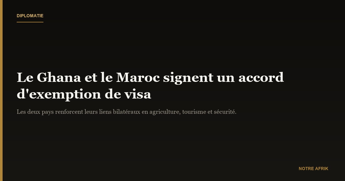 Voyage : le Ghana et le Maroc signent un accord d'exemption de visa