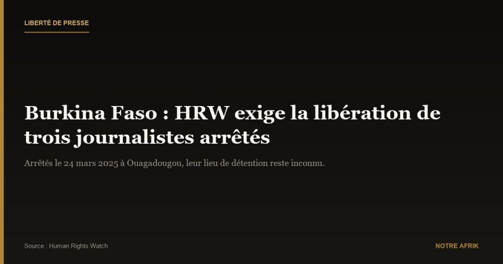 Burkina Faso : Human Rights Watch exige la libération des trois journalistes arrêtés le 24 mars