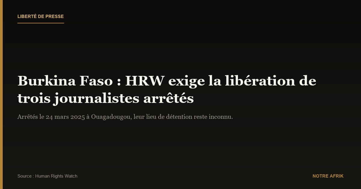 Burkina Faso : Human Rights Watch exige la libération des trois journalistes arrêtés le 24 mars
