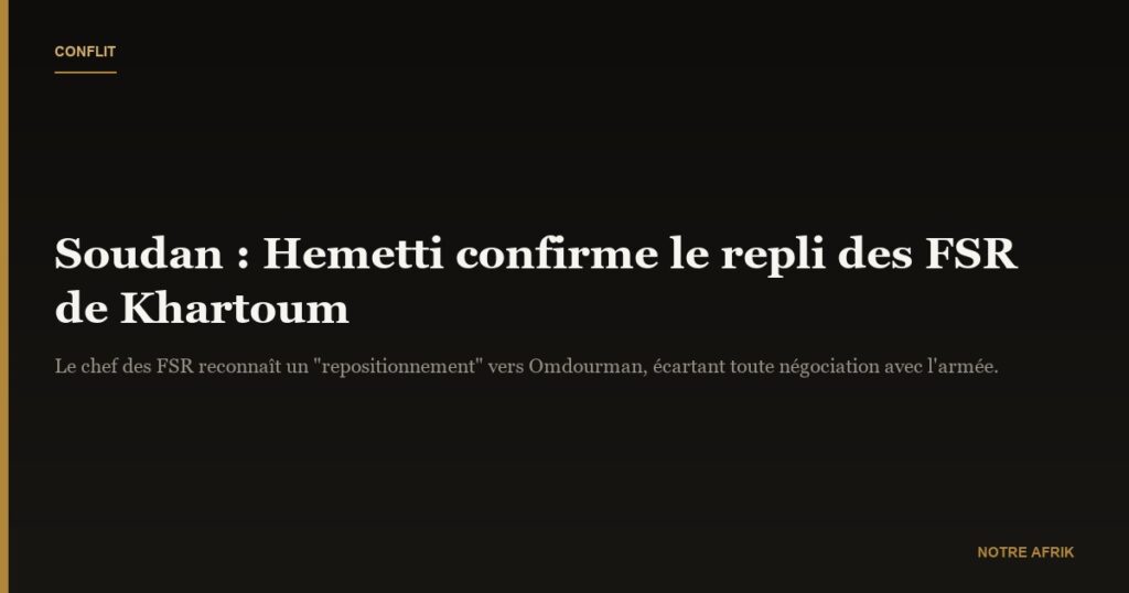 Soudan : Hemetti confirme le repli de ses forces de la capitale