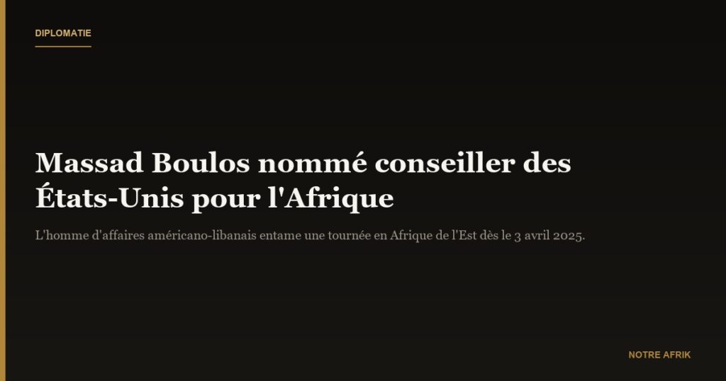 Diplomatie : Massad Boulos nommé conseiller pour l'Afrique par les Etats Unis