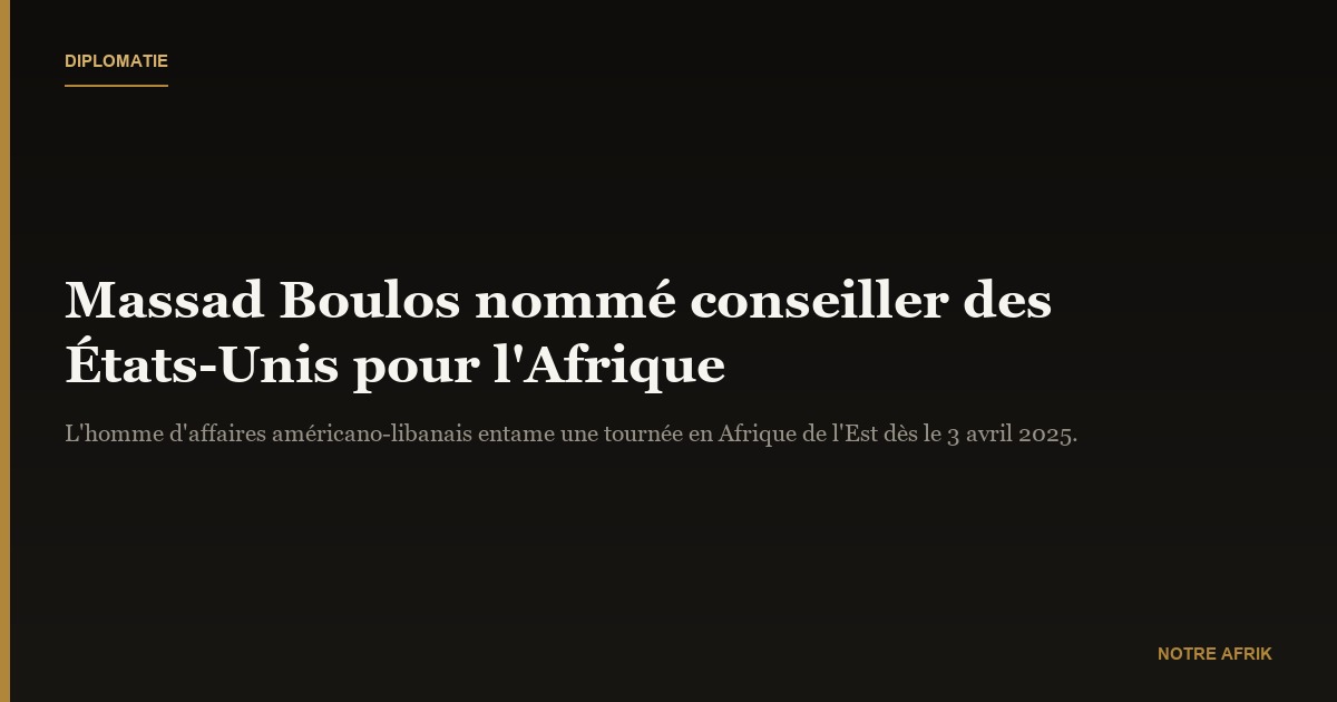 Diplomatie : Massad Boulos nommé conseiller pour l'Afrique par les Etats Unis