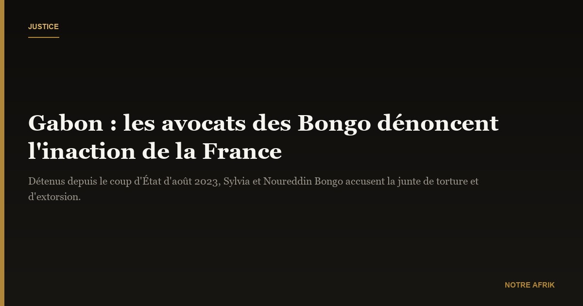 Gabon : les avocats des Bongo dénoncent l’inaction de la France