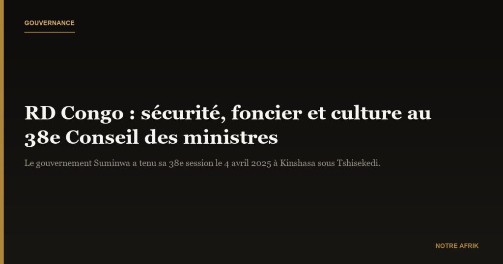 RD Congo : sécurité, foncier et culture au cœur du 38e Conseil des ministres