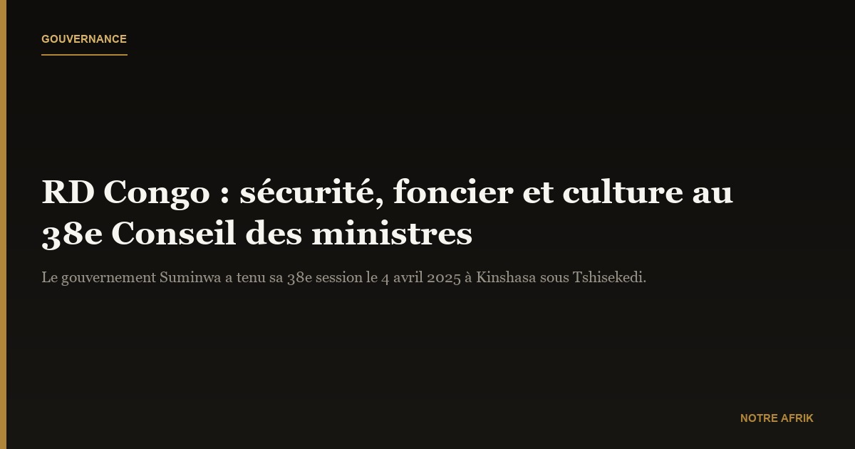 RD Congo : sécurité, foncier et culture au cœur du 38e Conseil des ministres