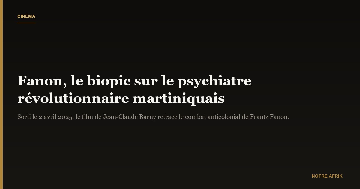 Cinéma : Fanon, le biopic sur la vie du psychiatre révolutionnaire 