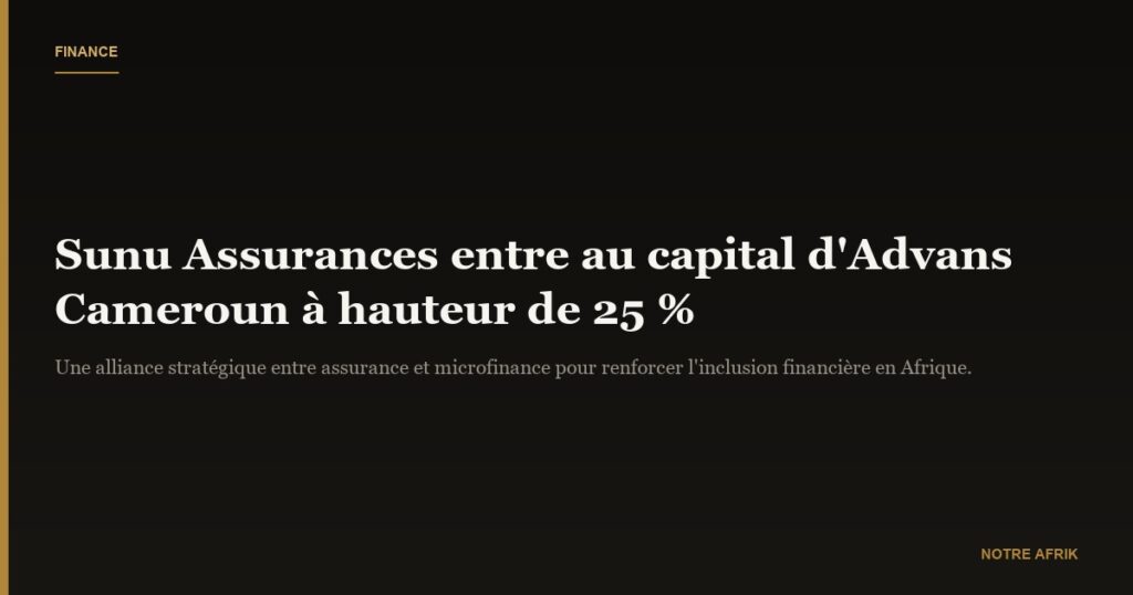 Cameroun : Sunu Assurances entre au capital d’Advans à hauteur de 25 %