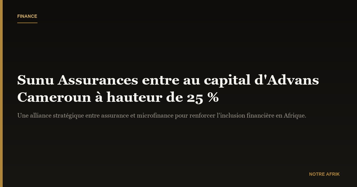Cameroun : Sunu Assurances entre au capital d’Advans à hauteur de 25 %