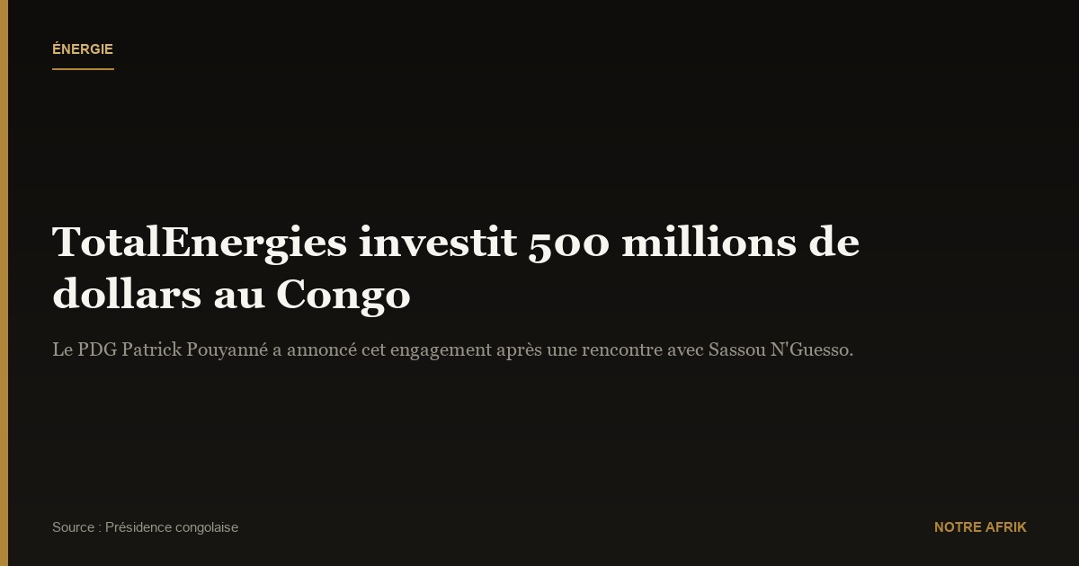 Congo : TotalEnergies va injecter 500 millions de dollars dans le secteur pétrolier