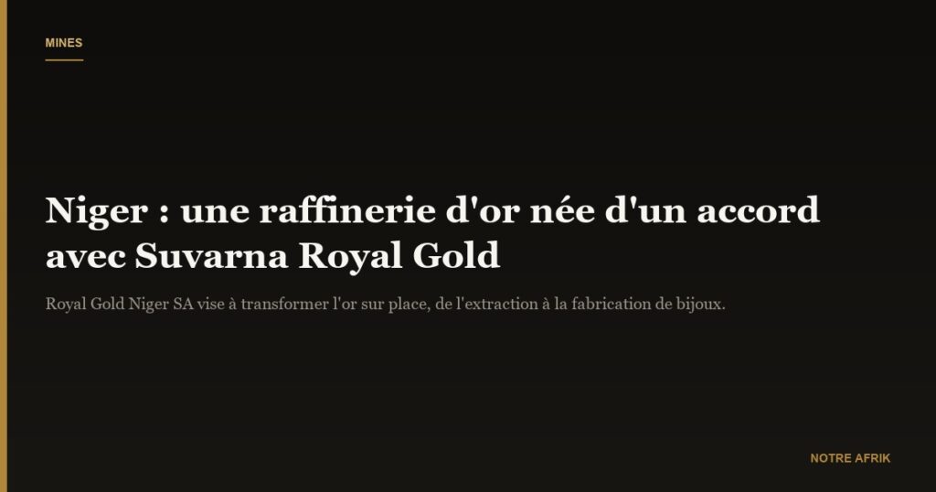 Niger : une raffinerie d’or en vue après un accord avec Suvarna Royal Gold