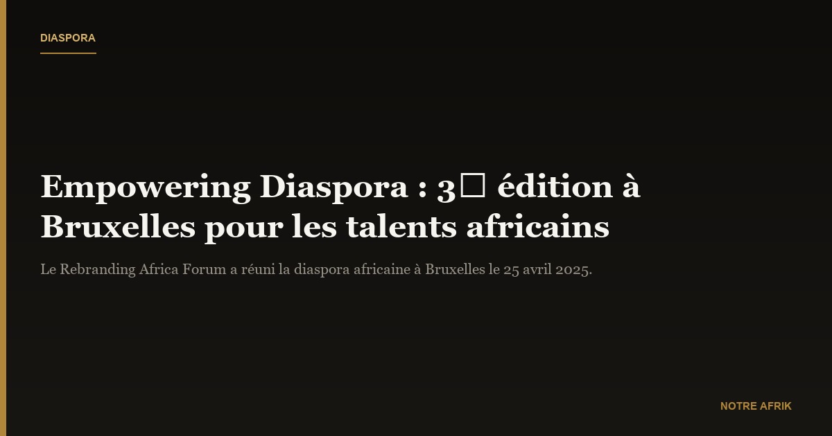 Empowering Diaspora : une 3ᵉ édition au service de l'excellence africaine