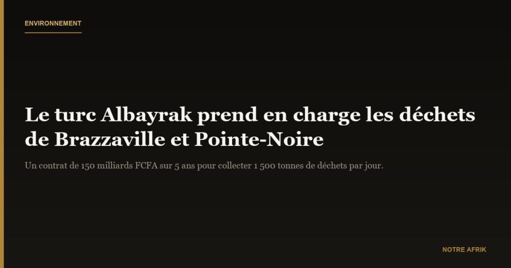 Gestion des déchets au Congo : le groupe turc Albayrak remporte un marché de 150 milliards FCFA