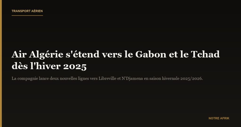Transport aérien : Air Algérie étend son réseau avec deux nouvelles lignes vers la zone CEMAC