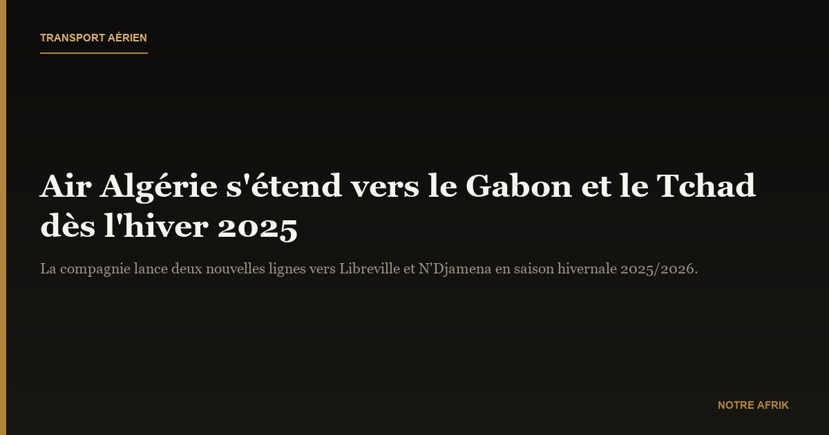 Transport aérien : Air Algérie étend son réseau avec deux nouvelles lignes vers la zone CEMAC