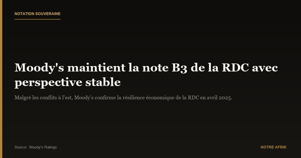 RD Congo : Moody’s confirme la note souveraine malgré l’instabilité à l’est