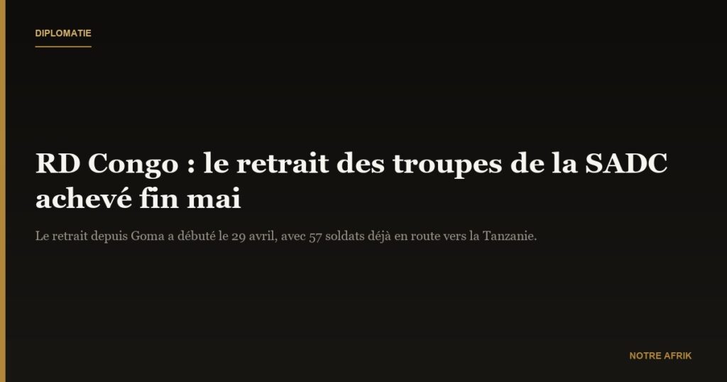 RD Congo : les troupes de la SADC achèveront leur retrait d'ici fin mai