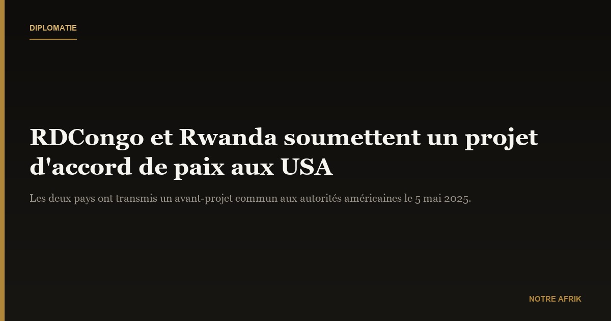 Diplomatie : la RDCongo et le Rwanda soumettent un projet d’accord de paix aux USA