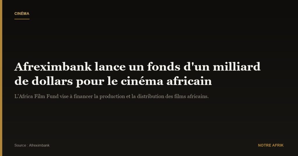 Afrique : Afreximbank lance un fonds d’un milliard de dollars pour le cinéma 
