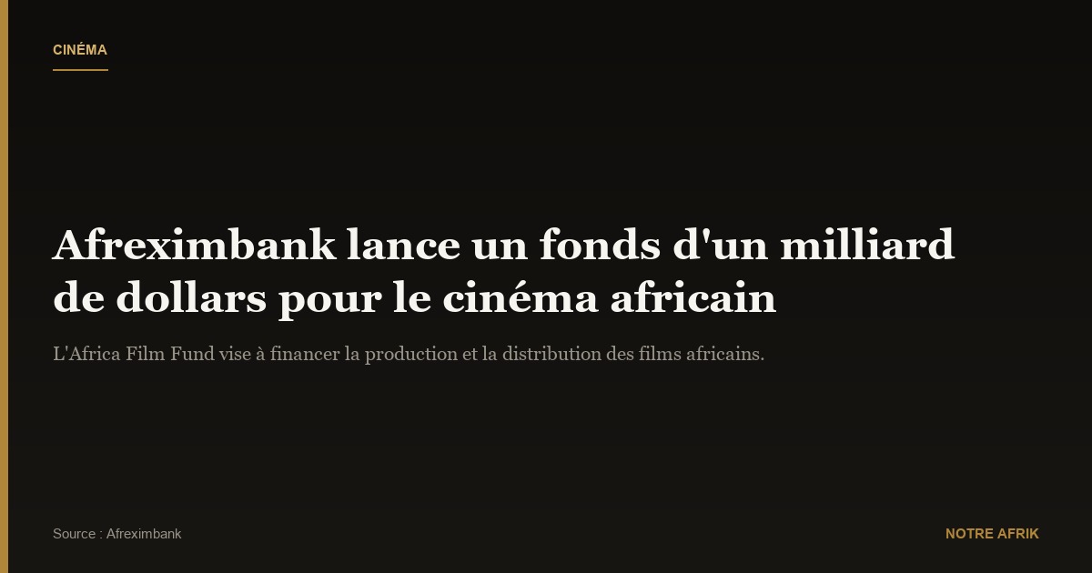 Afrique : Afreximbank lance un fonds d’un milliard de dollars pour le cinéma 