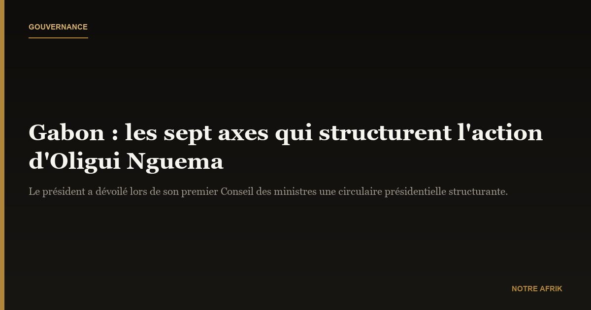 Gabon : la gouvernance d'Oligui Nguema repose sur sept axes
