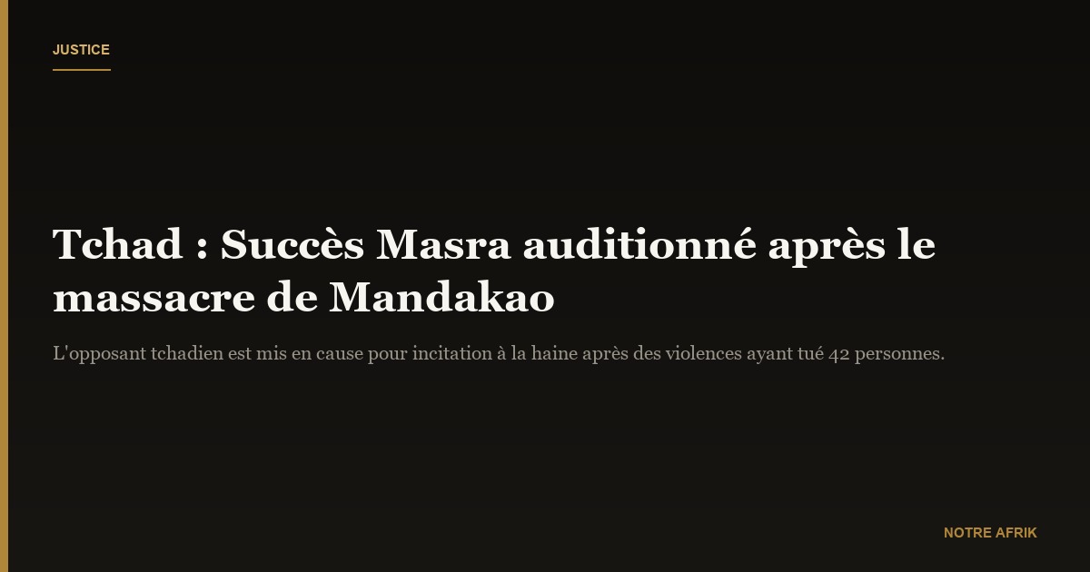 Tchad : Succès Masra auditionné sur le massacre de Mandakao