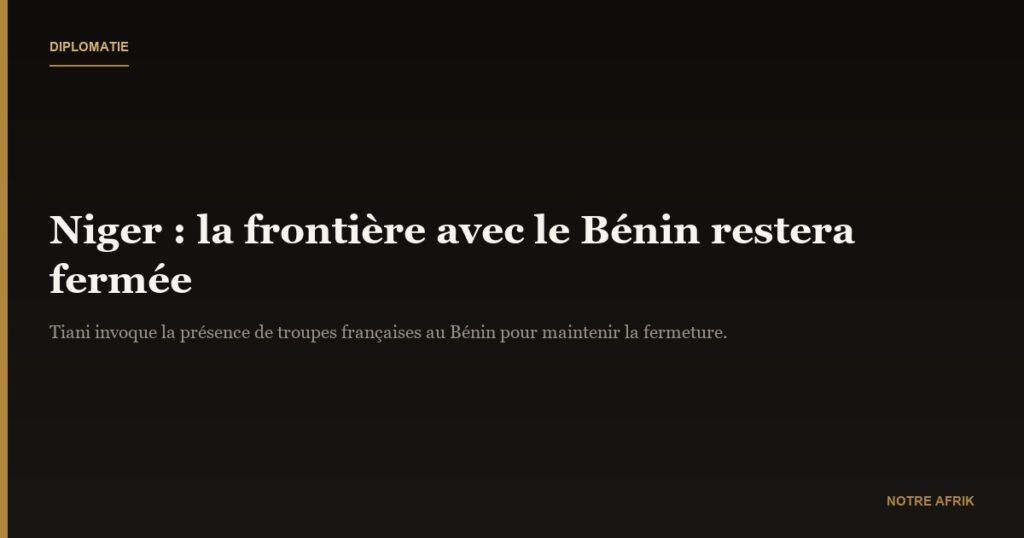 Niger : Abdourahamane Tiani confirme la fermeture de la frontière avec le Bénin