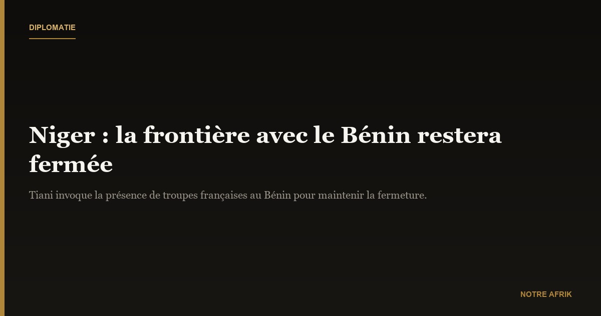 Niger : Abdourahamane Tiani confirme la fermeture de la frontière avec le Bénin