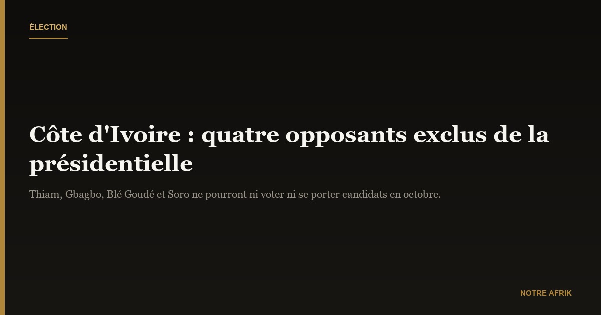 Côte d’Ivoire : quatre figures de l'opposition exclues de la présidentielle