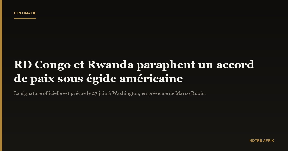 Politique : la RD Congo et le Rwanda paraphent un accord de paix sous l’égide des États-Unis