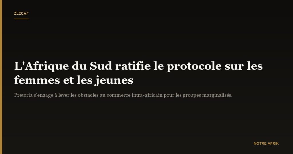 Économie : Pretoria approuve le protocole sur les femmes et les jeunes en zone Zlecaf
