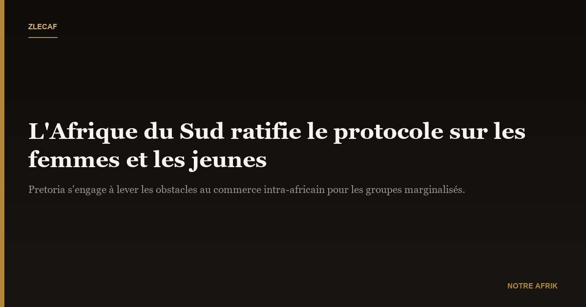 Économie : Pretoria approuve le protocole sur les femmes et les jeunes en zone Zlecaf