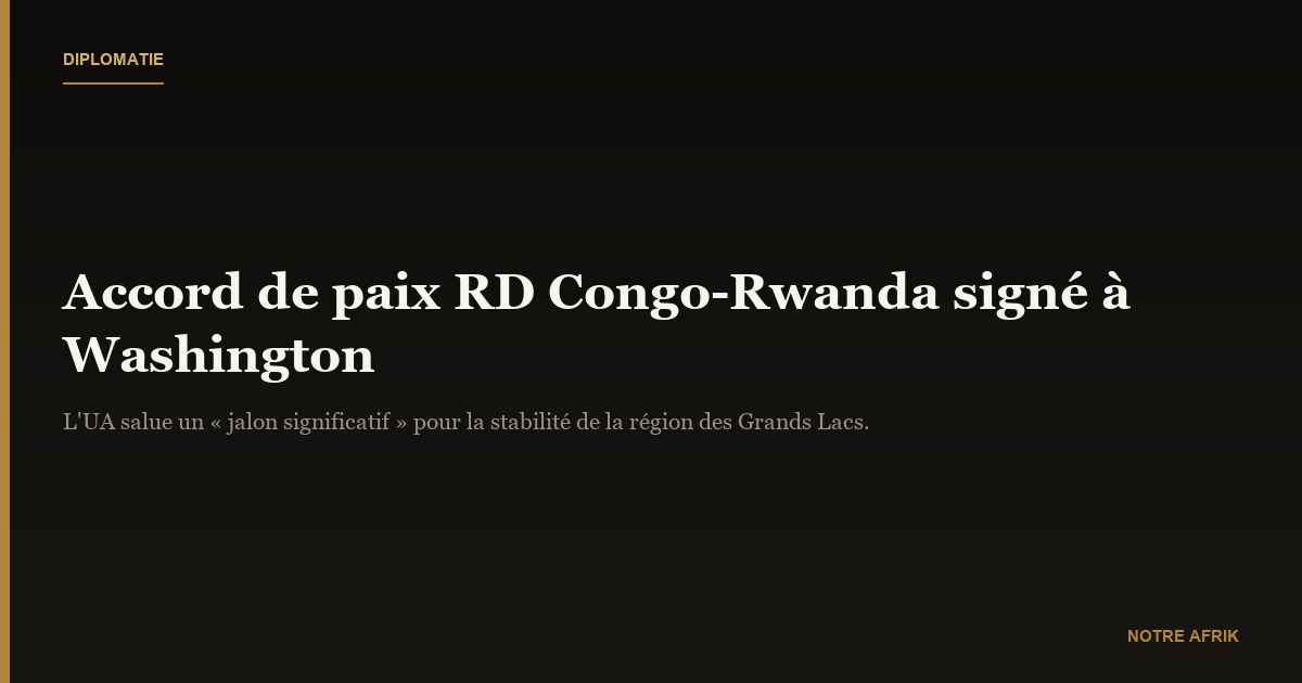 Accord de paix RD Congo-Rwanda : l’UA se réjouit de la signature à Washington