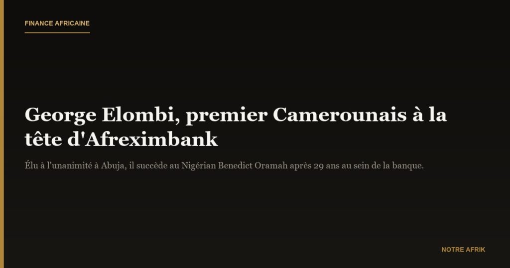 Élection : George Elombi, premier Camerounais à la tête d’Afreximbank