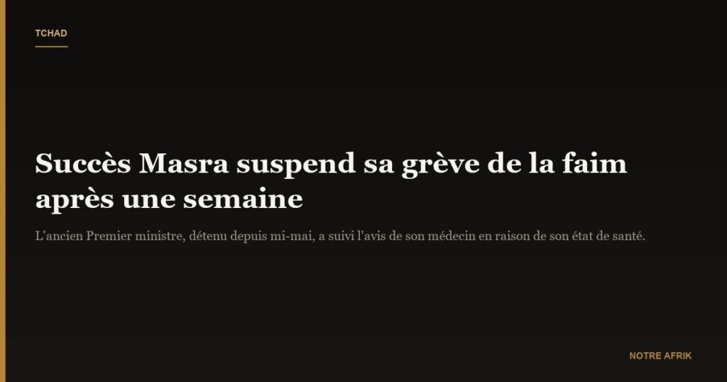 Tchad : Succès Masra suspend sa grève de la faim après une semaine
