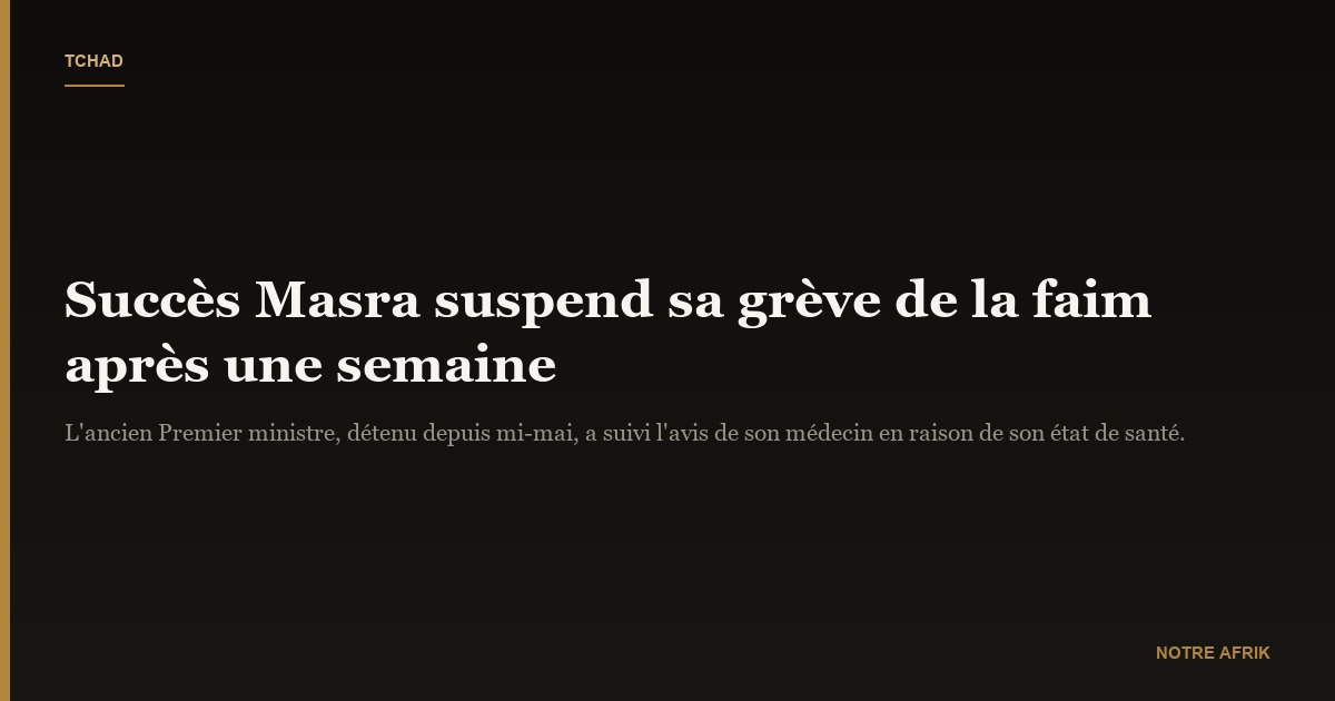 Tchad : Succès Masra suspend sa grève de la faim après une semaine