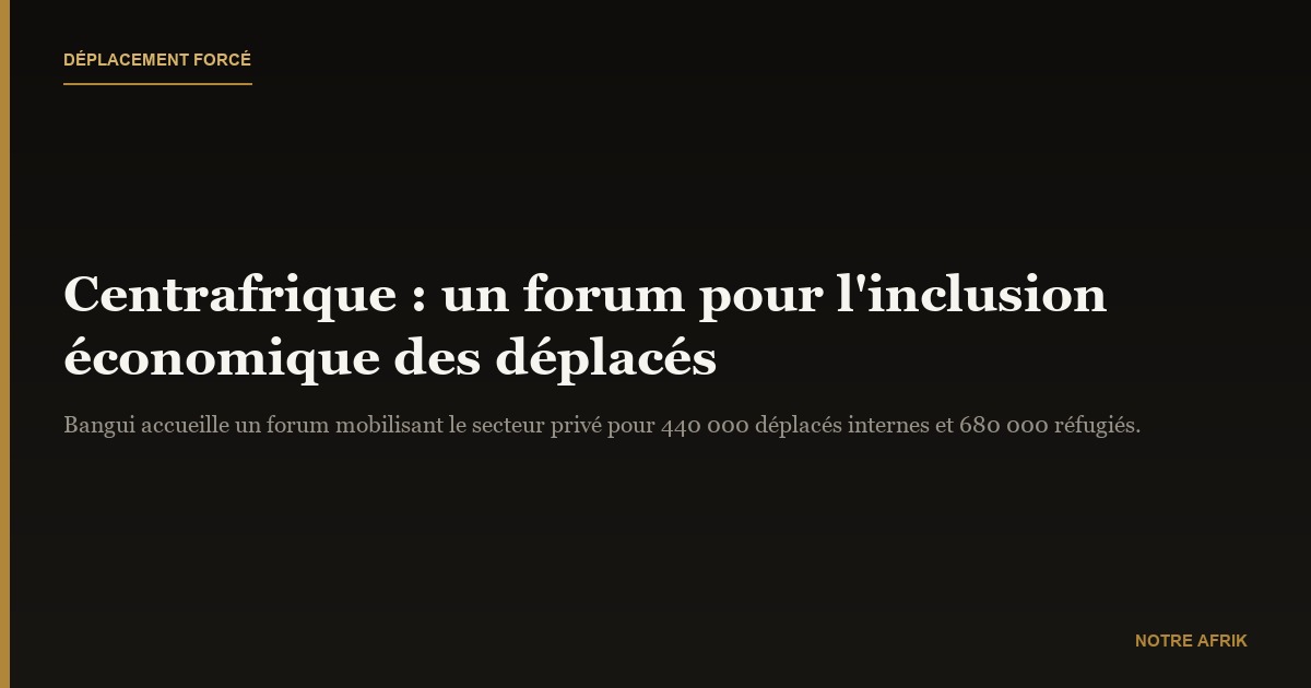 Centrafrique : un forum dédié à l'inclusion des déplacés internes et des réfugiés