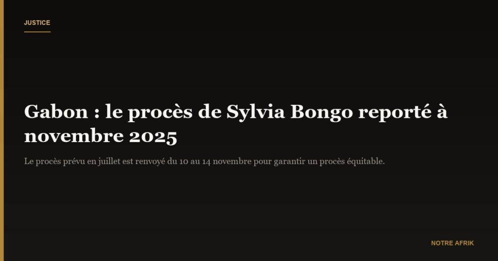 Gabon : le procès de Sylvia Bongo et consorts reporté à novembre 2025