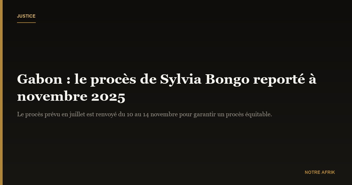 Gabon : le procès de Sylvia Bongo et consorts reporté à novembre 2025