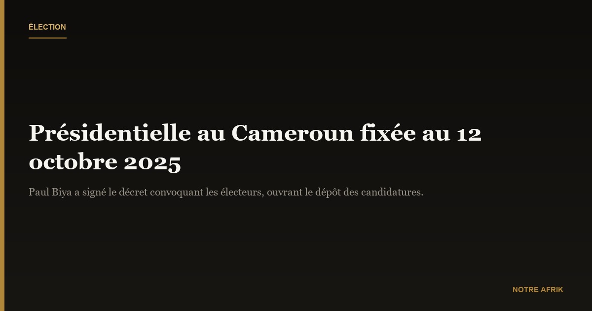 Cameroun : les électeurs appelés aux urnes le 12 octobre pour la présidentielle